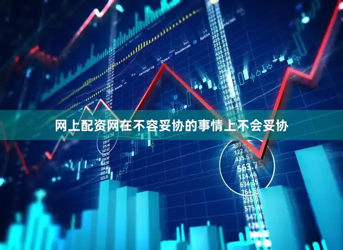 网上配资网在不容妥协的事情上不会妥协