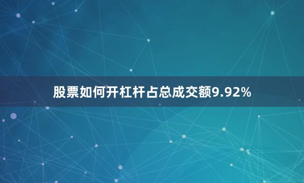 股票如何开杠杆占总成交额9.92%