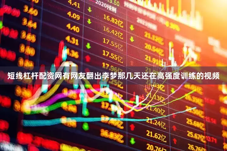 短线杠杆配资网有网友翻出李梦那几天还在高强度训练的视频