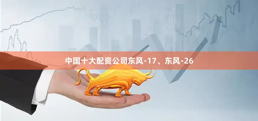 中国十大配资公司东风-17、东风-26