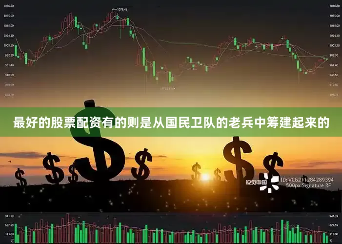 最好的股票配资有的则是从国民卫队的老兵中筹建起来的