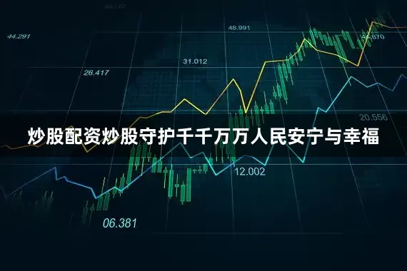 炒股配资炒股守护千千万万人民安宁与幸福